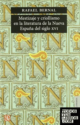 Mestizaje y criollismo en la literatura de la Nueva España del siglo XVI / Rafael Bernal.