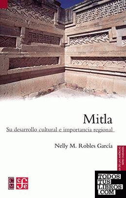 Mitla : su desarrollo cultural e importancia regional / Nelly M. Robles García.