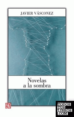 Novelas a la sombra / Javier Vásconez ; prólogo, Christopher Domínguez Michael.
