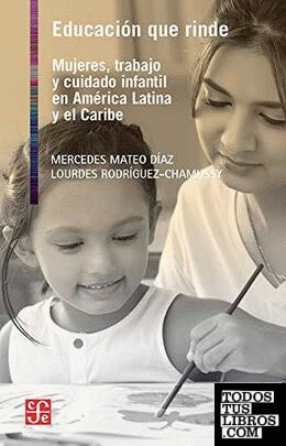 Educación que rinde : mujeres, trabajo y cuidado infantil en América Latina y el Caribe / Mercedes Mateo Díaz, Lourdes Rodríguez-Chamussy ; traducción de Sarah Schineller.
