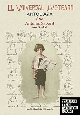El Universal Ilustrado : antología / Antonio Saborit (coordinador) ; investigación hemerográfica, Horacio Acosta Rojas, Viveka González Duncan.