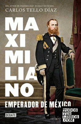 Maximiliano, emperador de México / Carlos Tello Díaz.
