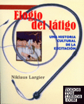 ELOGIO DEL LÁTIGO. UNA HISTORIA CULTURAL DE LA EXCITACIÓN