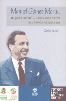 MANUEL GÓMEZ MORIN, UN GESTOR CULTURAL EN LA ETAPA CONSTRUCTIVA DE LA REVOLUCIÓN MEXICANA