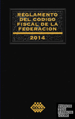 REGLAMENTO DEL CODIGO FISCAL DE LA FEDERACION 2014
