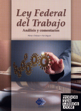 LEY FEDERAL DEL TRABAJO, ANALISIS Y COMENTARIOS 2015 PRIMERA EDICION