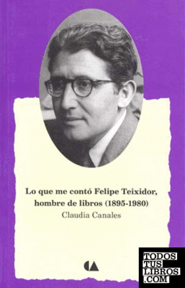 LO QUE ME CONTÓ FELIPE TEIXIDOR, HOMBRE DE LIBROS (1895-1980)