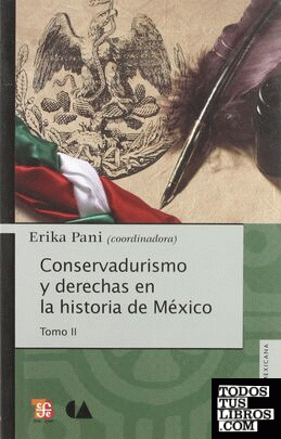 Conservadurismo y derechas en la historia de México. Tomo II / Erika Pani (coordinadora).