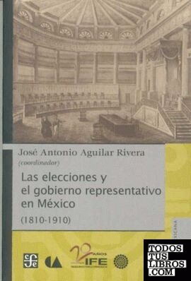 ELECCIONES Y EL GOBIERNO REPRESENTATIVO EN MÉXICO (1810-1910), LAS