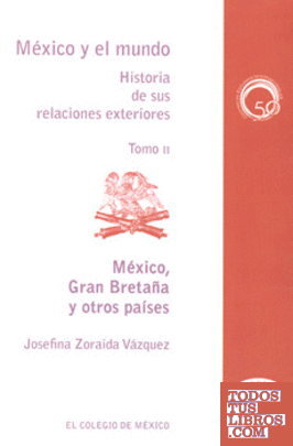 México y el mundo : historia de sus relaciones exteriores. Tomo II, México, Gran Bretaña y otros países (1821-1846) / Josefina Zoraida Vázquez.