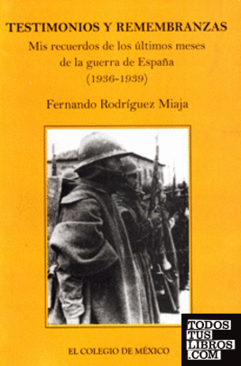 Testimonios y remembranzas. Mis recuerdos de los últimos meses de la guerra en España (1936-1939). Fernando Rodríguez Miaja.