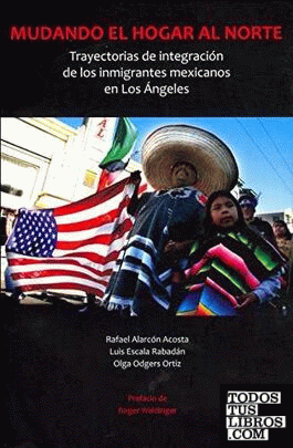 Mudando el hogar al norte. Trayectorias de integración de los inmigrantes mexicanos en Los Ángeles. Prefacio de Roger Waldinger.