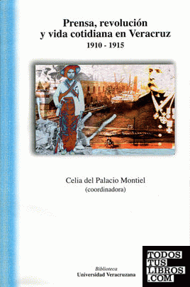 PRENSA, REVOLUCIÓN Y VIDA COTIDIANA EN VERACRUZ 1910-1915