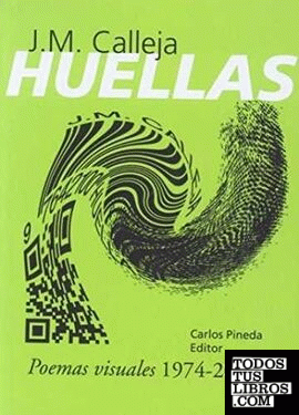 Huellas : poemas visuales 1974-2006 / J. M. Calleja ; prólogo, Laura López Fernández ; edición, Carlos Pineda.