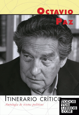Itinerario crítico : antología de textos políticos / Octavio Paz ; selección y prólogo, Armando González Torres.