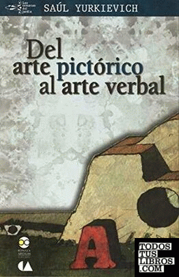 Del arte pictórico al arte verbal / Saúl Yukievich ; compilación y edición de Gladis Yurkievich ; epílogo por Aldolfo Castañón.