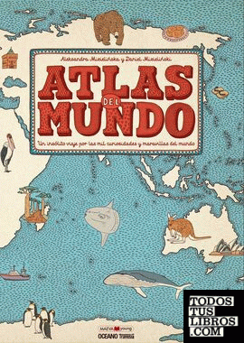 Atlas del mundo: Un insólito viaje por las mil curiosidades y maravillas del mun