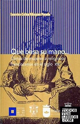 Que besa su mano... : cartas de mujeres a religiosos franciscanos en el siglo XIX / Lourdes Celina Vázquez Parada.