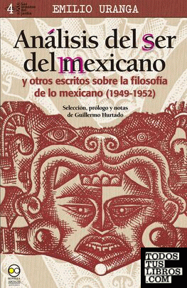 Análisis del ser del mexicano y otros escritos sobre la filosofía de lo mexicano (1949-1952). Selección, prólogo y notas de Guillermo Hurtado.