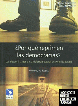 Por qué reprimen las democracias? Los determinantes de la violencia estatal en América Latina.