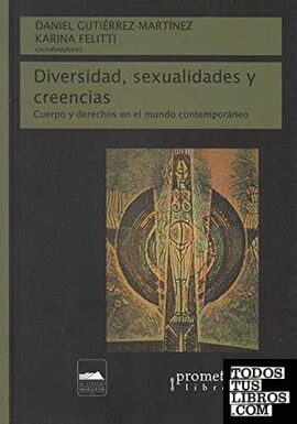 Diversidad, sexualidades y creencias : cuerpo y derechos en el mundo contemporáneo / Daniel Gutiérrez-Martínez, Karina Felitti (coordinadores).