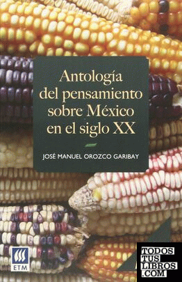 Antología del pensamiento sobre México en el Siglo XX / José Manuel Orozco Garibay ; [prólogo de Virgilio Andrade].