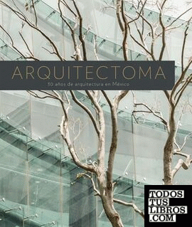 Arquitectoma. 30 años de arquitectura en México