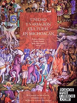 Unidad y variación cultural en Michoacán / Roberto Martínez, Claudia Espejel, Frida Villavicencio, editores.