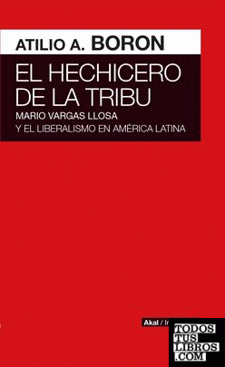 El hechicero de la tribu : Mario Vargas Llosa y el liberalismo en América Latina / Atilio A. Boron.