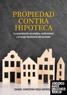 PROPIEDAD CONTRA HIPOTECA. LA ACUMULACI¢N DE PREDIOS, CONFORMIDAD Y EL RANGO HIP