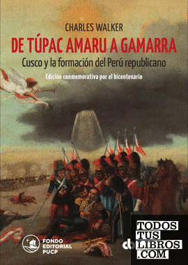 De Túpac Amaru a Gamarra. Cusco y la formación del Perú republicano