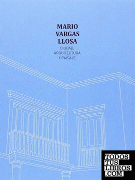 Ciudad, arquitectura y paisaje / Mario Vargas Llosa ; edición de Víctor Mejía Ticona ; [prólogo, Reynaldo Ledgard].
