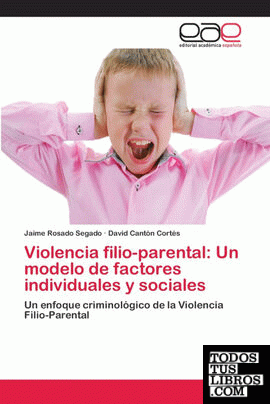 VIOLENCIA FILIO-PARENTAL: UN MODELO DE FACTORES INDIVIDUALES Y SOCIALES: UN ENFO