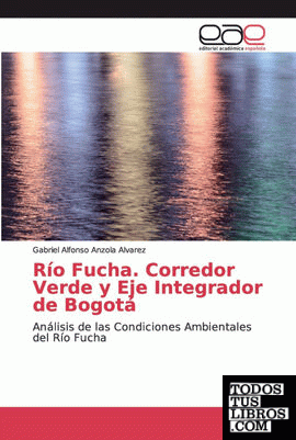 Río Fucha. Corredor Verde y Eje Integrador de Bogotá