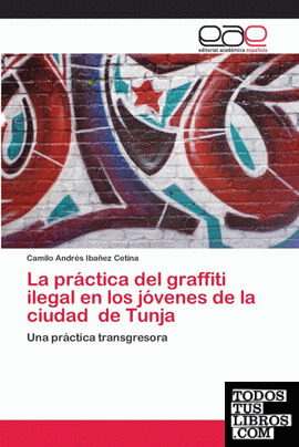 La práctica del graffiti ilegal en los jóvenes de la ciudad de Tunja