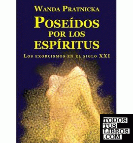POSEIDOS POR LOS ESPIRITUS- LOS EXORCISMOS EN EL SIGLO XXI