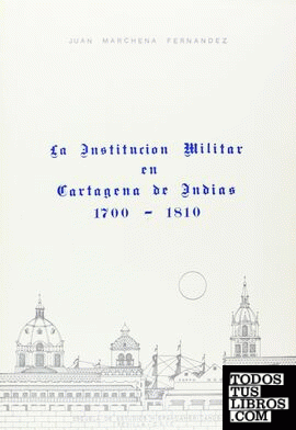 La institución militar en Cartagena de Indias en el siglo XVIII (1700-1810)