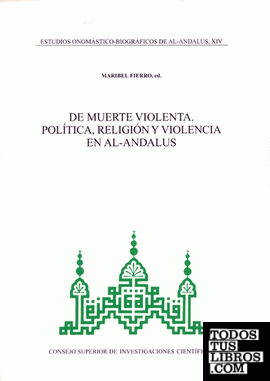 Estudios onomástico-biográficos de Al-Andalus. Vol. XIV. De muerte violenta: política, religión y violencia en Al-Andalus