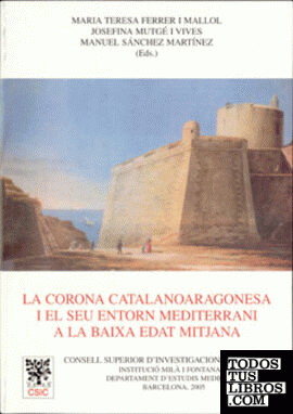La Corona Catalanoaragonesa i el seu entorn mediterrani a la baixa Edat Mitjana : actes del seminari celebrat a Barcelona novembre 2003