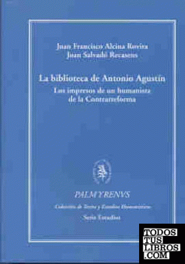 La biblioteca de Antonio Agustín. Los impresos de un humanista de la Contrarreforma (rústica)