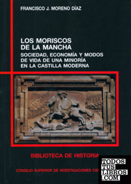Los moriscos de La Mancha : sociedad, economía y modos de vida de una minoría en la Castilla moderna