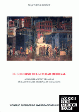 El gobierno de la ciudad medieval : administración y finanzas en las ciudades medievales catalanas