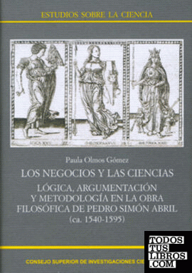 Los negocios y las ciencias : lógica, argumentación y metodología en la obra filosófica de Pedro Simón Abril (ca. 1540-1595)