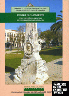 Regenerar España y Marruecos : ciencia y educación en las relaciones hispano-marroquíes a finales del siglo XIX