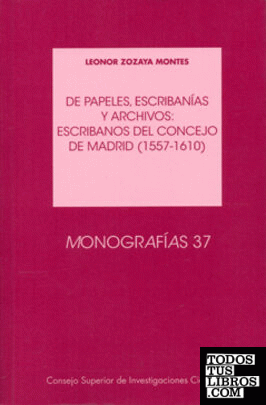 De papeles, escribanías y archivos : escribanos del Concejo de Madrid (1557-1610)