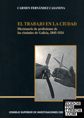 El trabajo en la ciudad : diccionario de profesiones de las ciudades de Galicia, 1845-1924