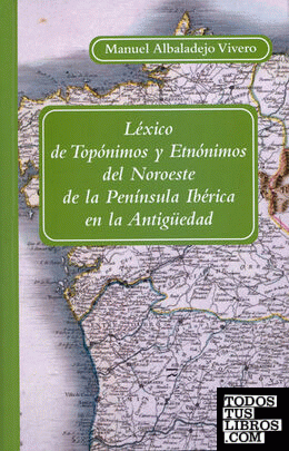 Léxico de topónimos y etnónimos del Noroeste de la Península Ibérica en la Antig