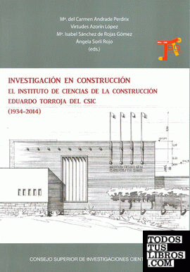 Investigación en construcción : el Instituto de Ciencias de la Construcción Eduardo Torroja del CSIC (1934-2014)