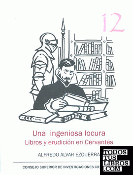 Una ingeniosa locura : libros y erudición en Cervantes