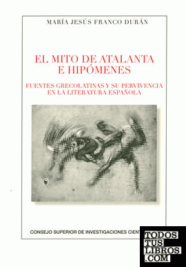 El mito de Atalanta e Hipómenes : fuentes grecolatinas y su supervivencia en la literatura española